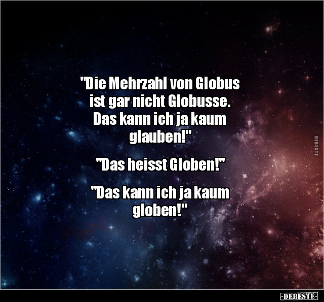 "Die Mehrzahl von Globus ist gar nicht Globusse..." - Lustige Bilder | DEBESTE.de