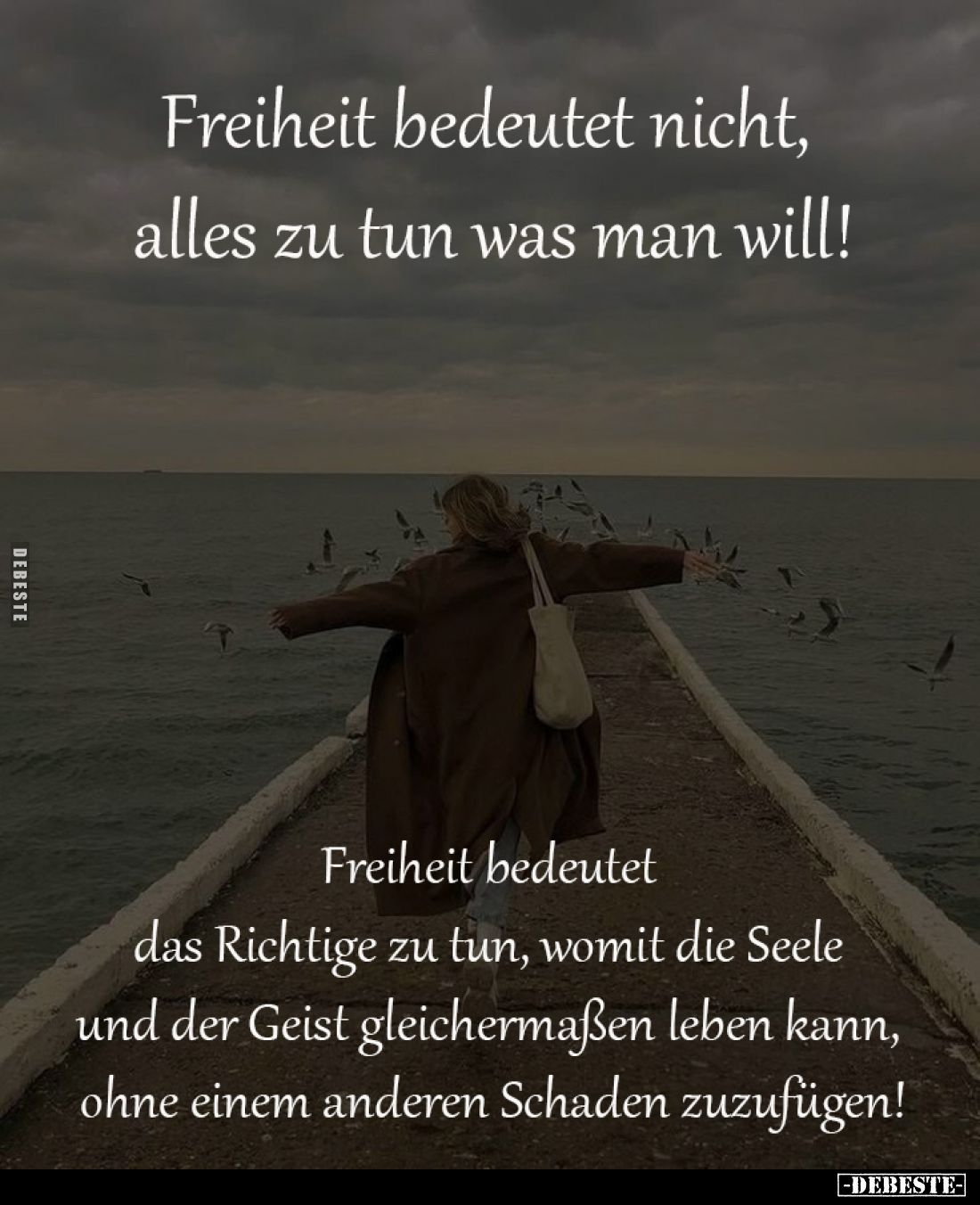 Freiheit bedeutet nicht,
alles zu tun was man will!
Freiheit bedeutet
das Richtige zu tun, womit die Seele
und der G...