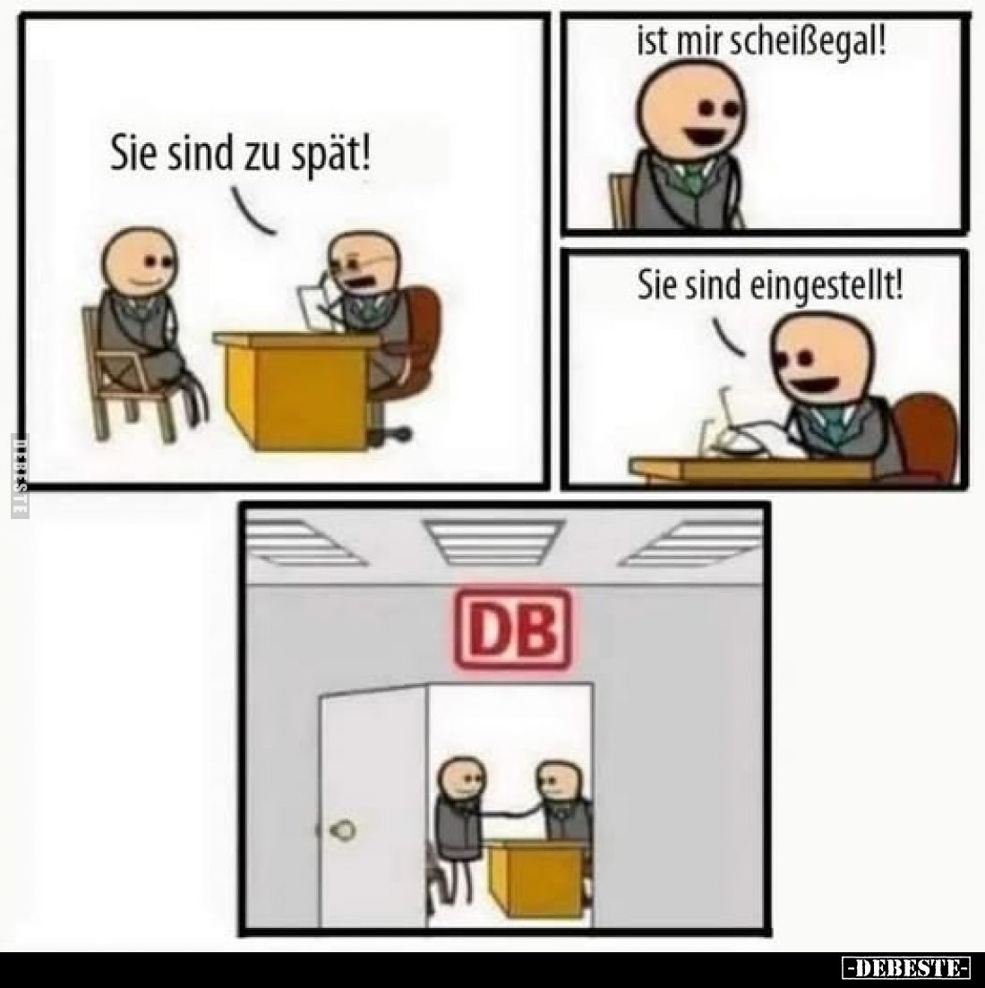 Sie sind zu spät! Ist mir scheißegal!
Sie sind eingestellt! DB