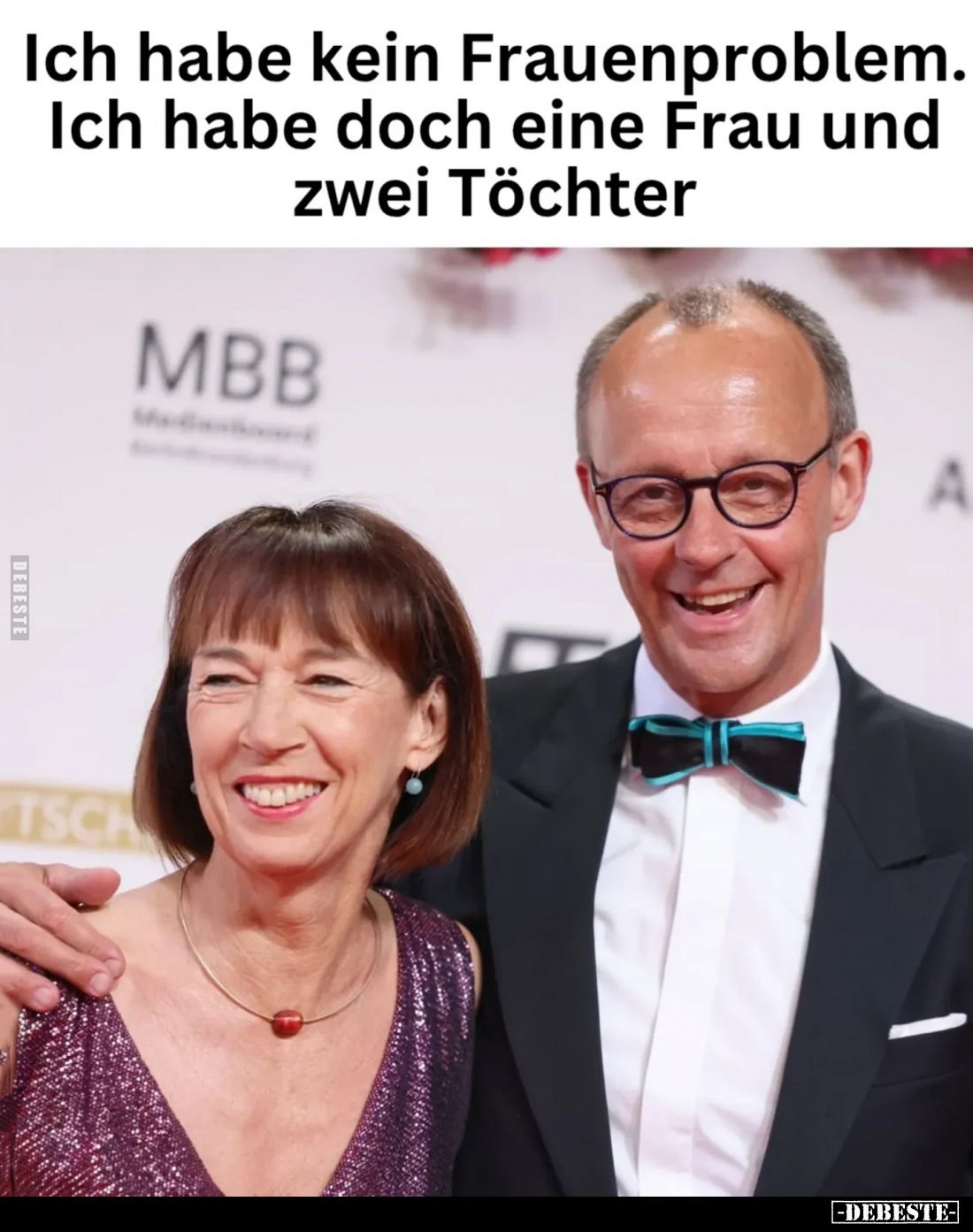 Ich habe kein Frauenproblem. Ich habe doch eine Frau und zwei Töchter.