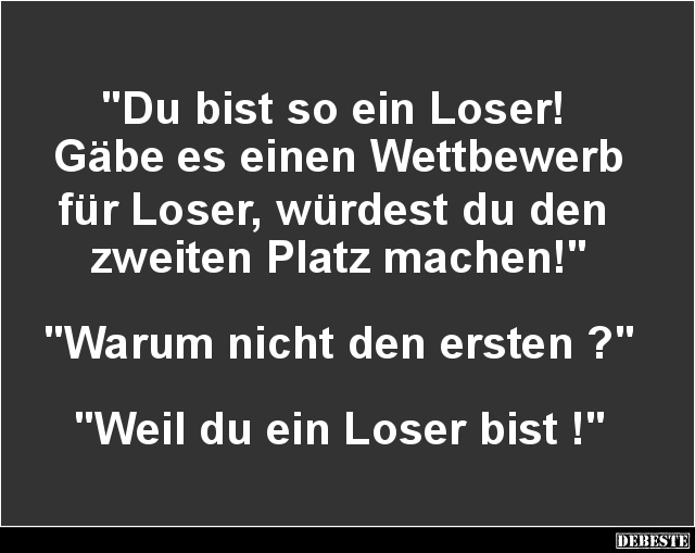 Du bist so ein Loser! Gäbe es einen Wettbewerb.. - Lustige Bilder | DEBESTE.de