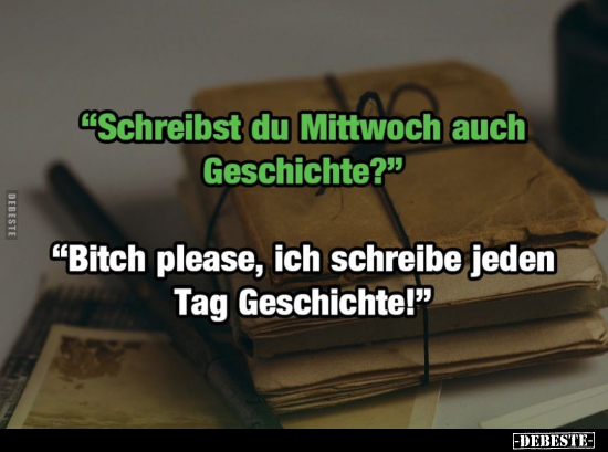"Schreibst du Mittwoch auch Geschichte?".. - Lustige Bilder | DEBESTE.de