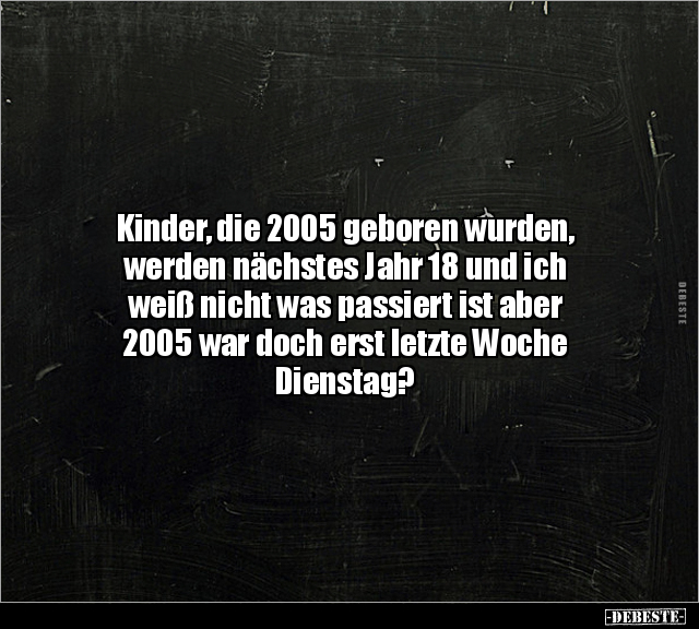 Kinder, die 2005 geboren wurden, werden nächstes Jahr 18.. - Lustige Bilder | DEBESTE.de