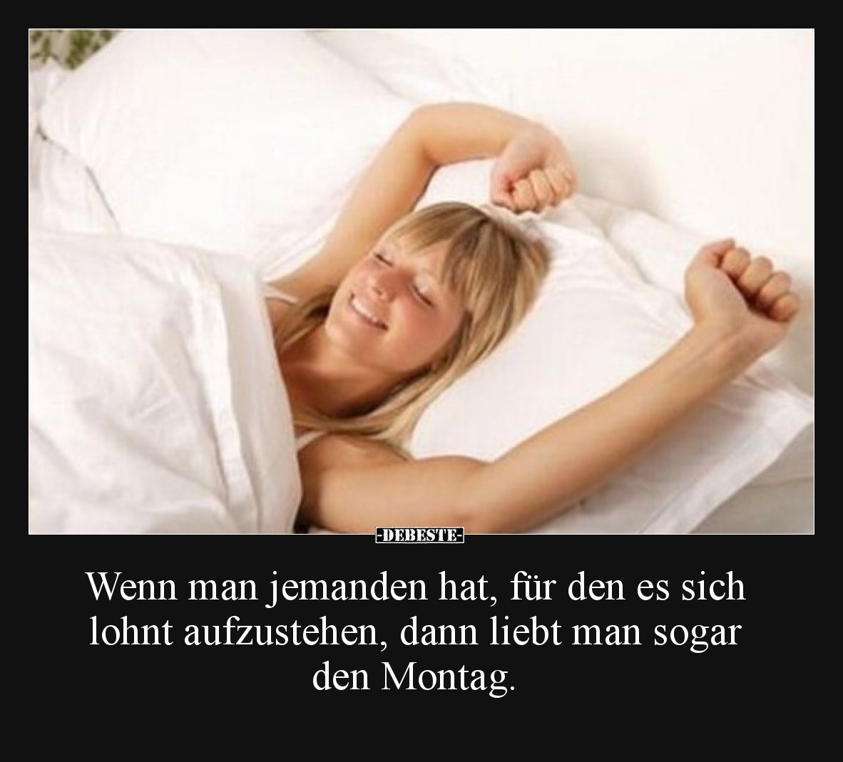 Wenn man jemanden hat, für den es sich lohnt aufzustehen, dann liebt man sogar den Montag.