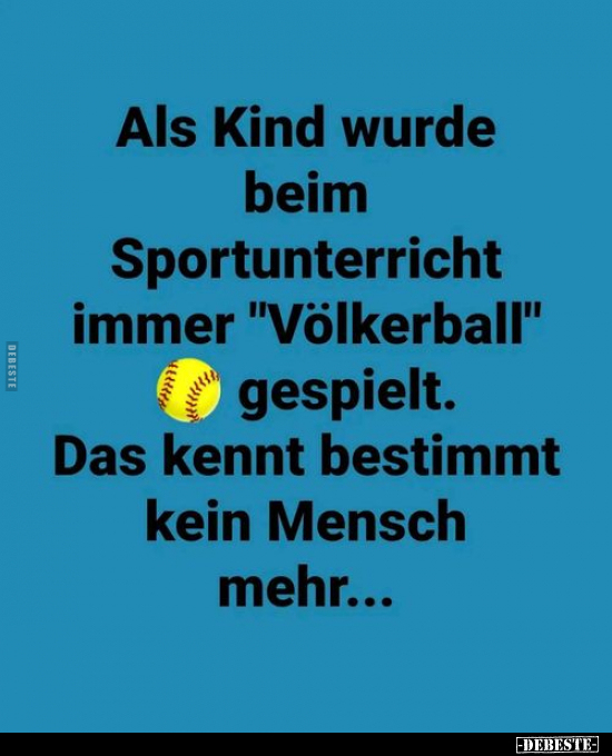 Als Kind wurde beim Sportunterricht immer "Völkerball" gespielt.. - Lustige Bilder | DEBESTE.de
