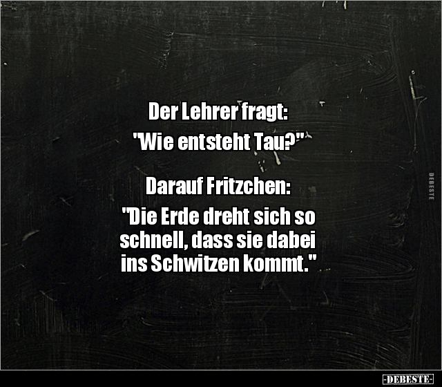 Der Lehrer fragt: "Wie entsteht Tau?" Darauf.. - Lustige Bilder | DEBESTE.de