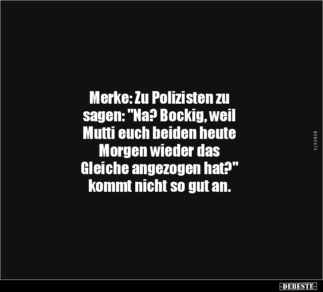 Merke: Zu Polizisten zu sagen.. - Lustige Bilder | DEBESTE.de