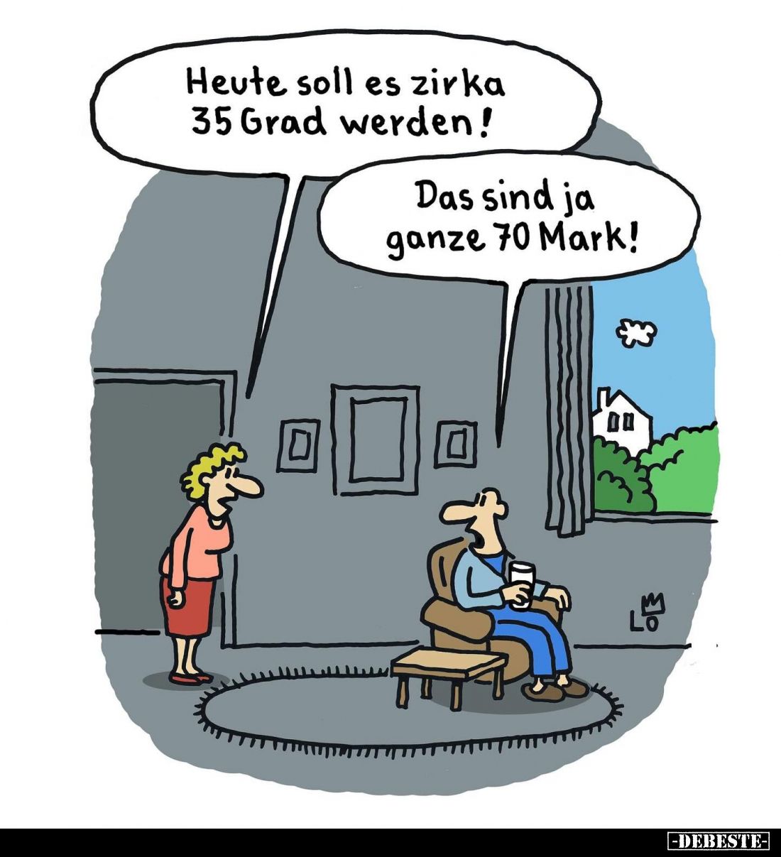 Heute soll es zirka 35 Grad werden! -
Das sind ja ganze 70 Mark!