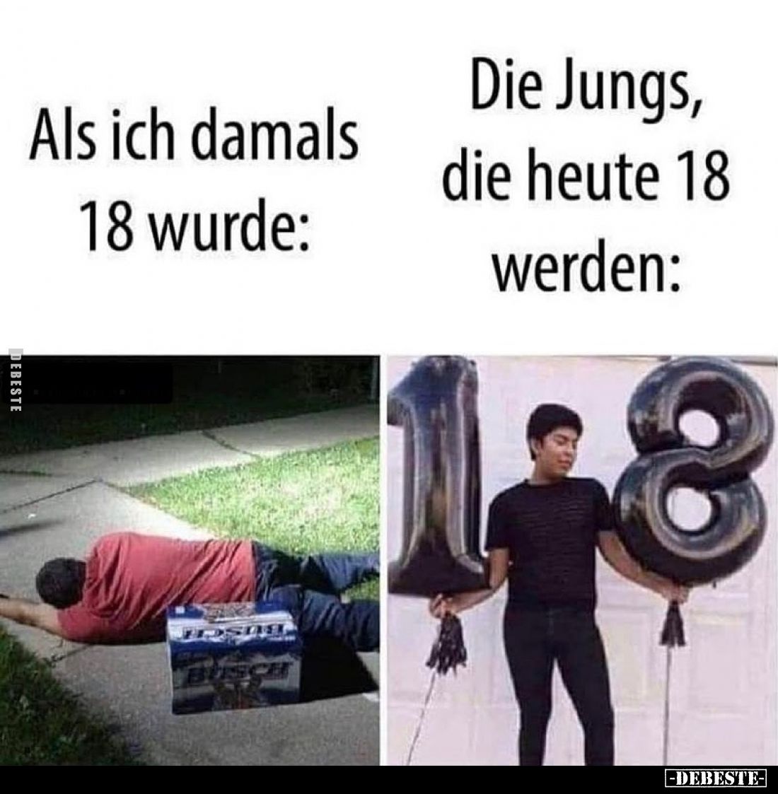 Als ich damals 18 wurde: /
Die Jungs, die heute 18 werden: