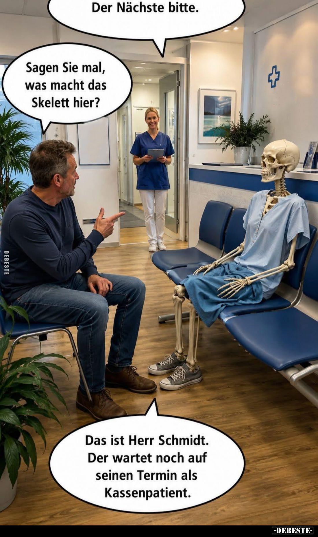 Der Nächste bitte. -
Sagen Sie mal, was macht das Skelett hier? -
Das ist Herr Schmidt. Der wartet noch auf seinen Termin a...