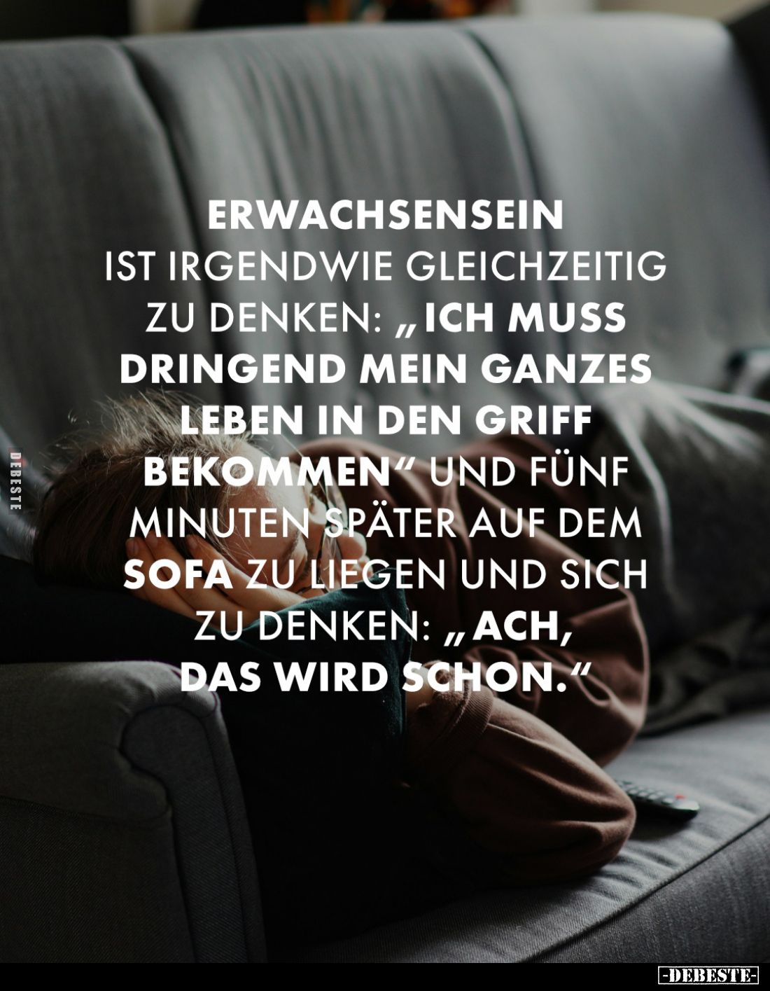 Erwachsensein ist irgendwie gleichzeitig zu denken: „Ich muss dringend mein ganzes Leben in den Griff bekommen" und fünf...