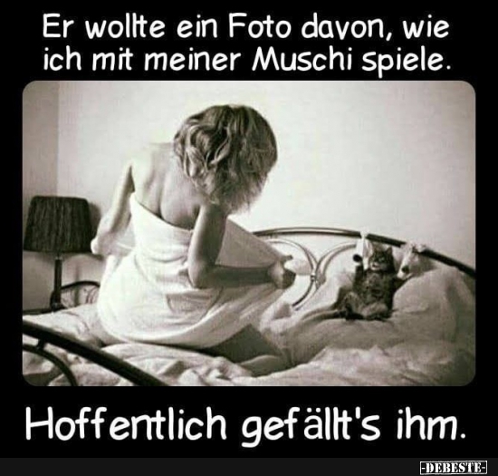 Er wollte ein Foto davon, wie ich mit meiner Muschi spiele.. - Lustige Bilder | DEBESTE.de