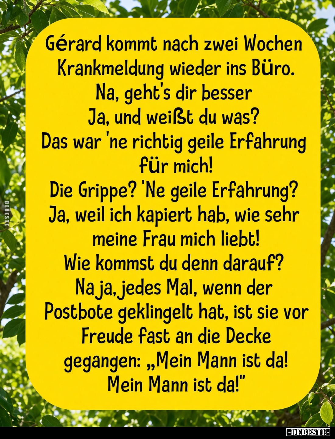 Gérard kommt nach zwei Wochen Krankmeldung wieder ins Büro. Na, geht's dir besser Ja, und weißt du was?
Das war 'ne richtig ...