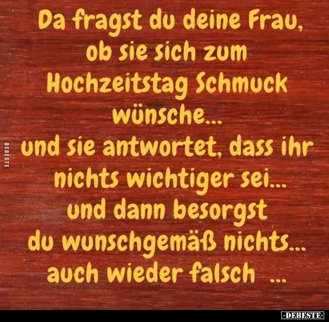 Da fragst du deine Frau, ob sie sich zum Hochzeitstag Schmuck wünsche... und sie antwortet, dass ihr nichts wichtiger sei... ...