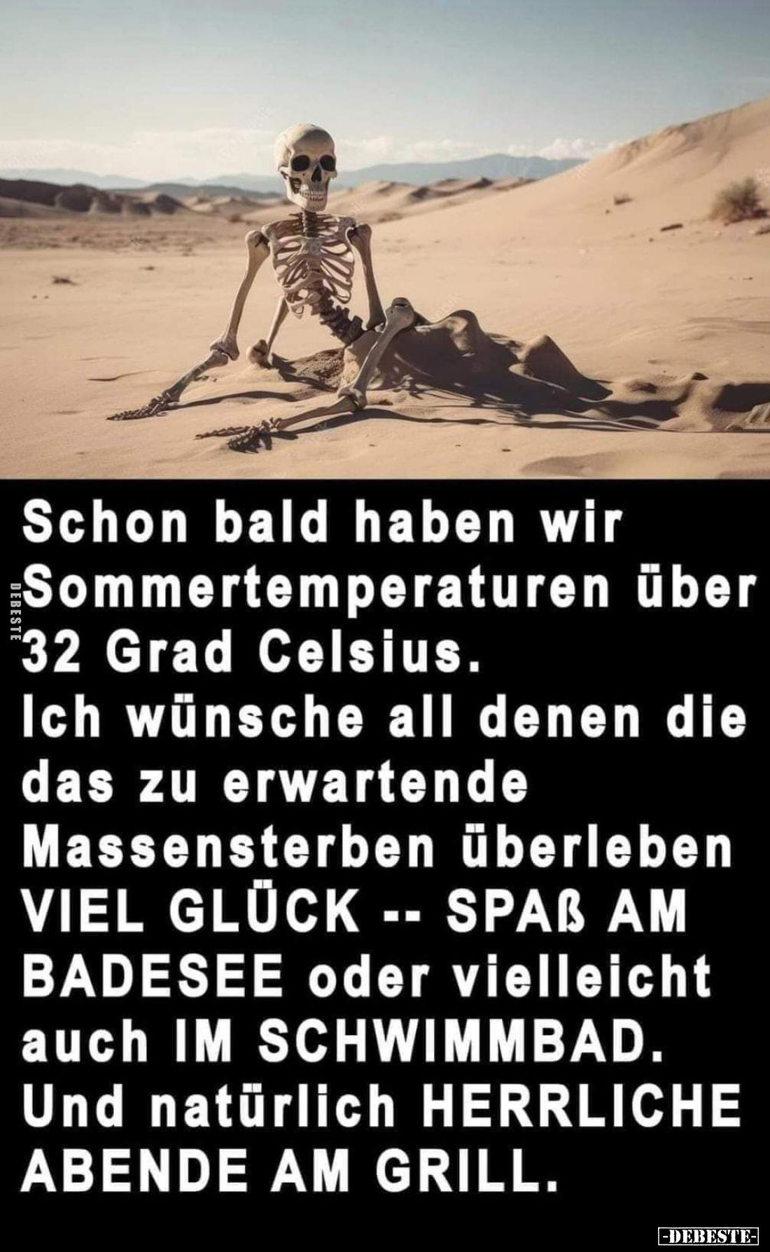 Schon bald haben wir
Sommertemperaturen über 32 Grad Celsius.
Ich wünsche all denen die das zu erwartende Massensterben übe...