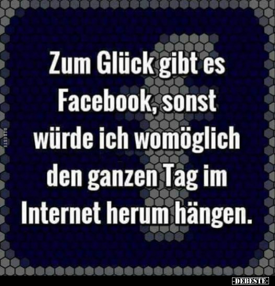 Zum Glück gibt es Facebook, sonst würde ich womöglich den.. - Lustige Bilder | DEBESTE.de