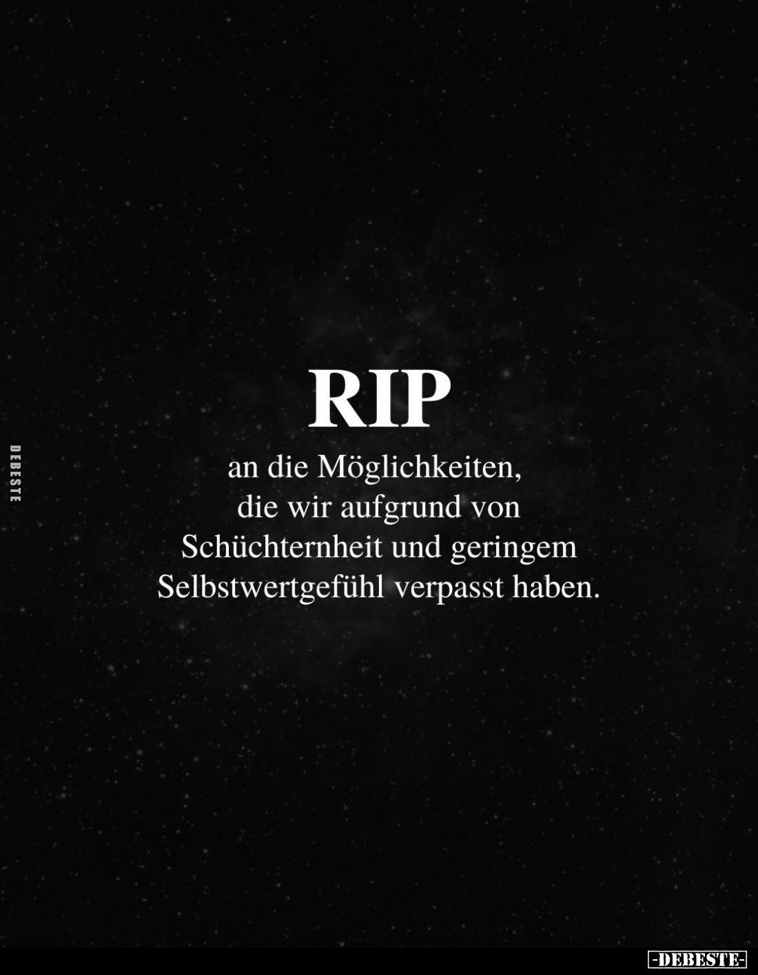 RIP
an die Möglichkeiten, die wir aufgrund von Schüchternheit und geringem Selbstwertgefühl verpasst haben.