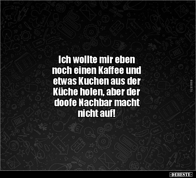 Ich wollte mir eben noch einen Kaffee und etwas Kuchen.. - Lustige Bilder | DEBESTE.de