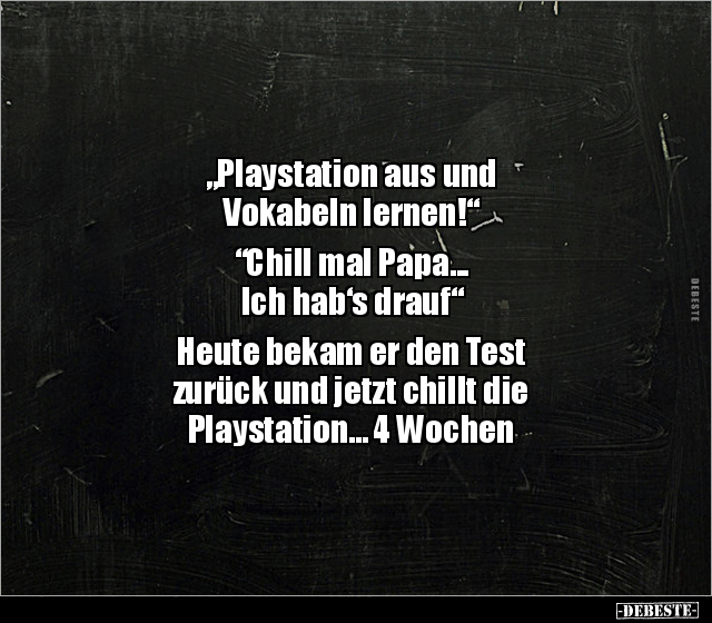 "Playstation aus und Vokabeln lernen!"..