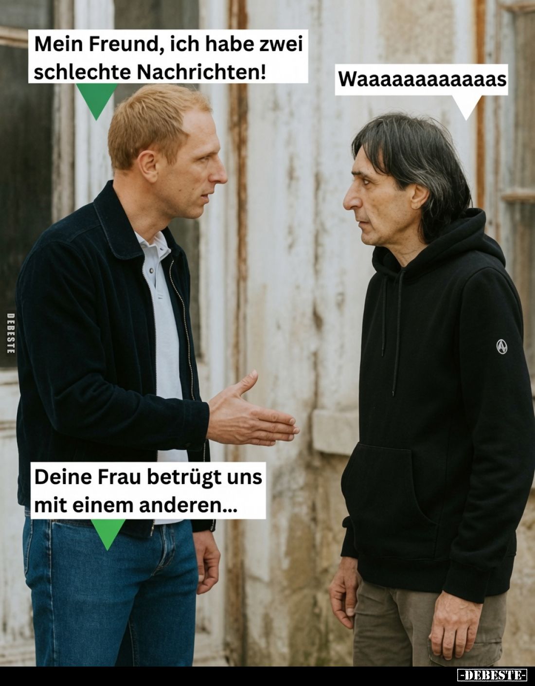 Mein Freund, ich habe zwei schlechte Nachrichten!

Deine Frau betrügt uns mit einem anderen...