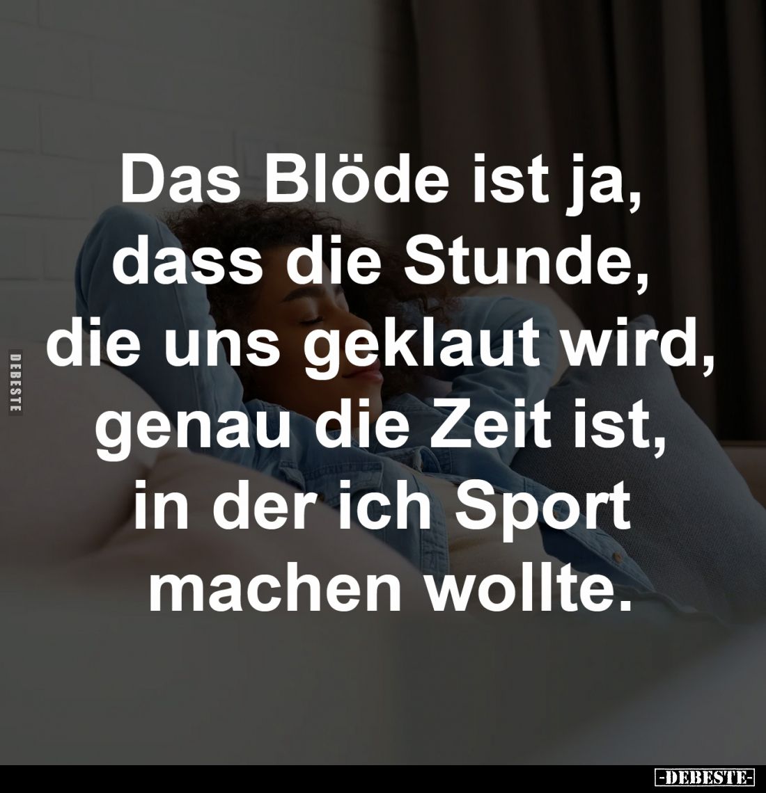 Das Blöde ist ja, 
dass die Stunde, 
die uns geklaut wird, 
genau die Zeit ist, 
in der ich Sport 
machen wollte.