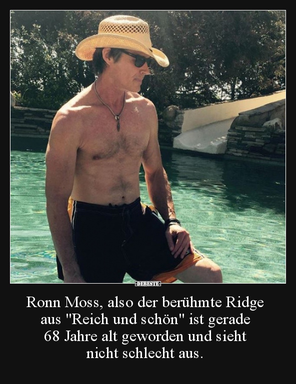 Ronn Moss, also der berühmte Ridge aus "Reich und schön"..