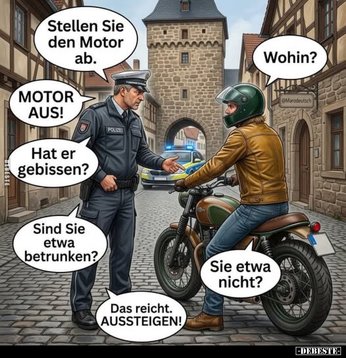 Stellen Sie den Motor ab. - Wohin?
MOTOR AUS! -
Hat er gebissen?  -
Sind Sie etwa betrunken? - Sie etwa nicht? - 
Das rei...