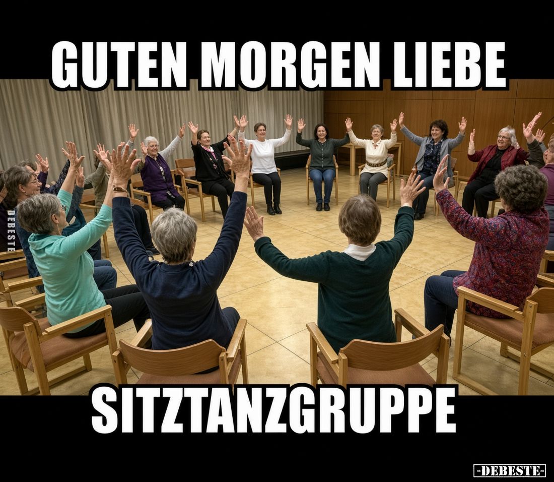 Guten Morgen liebe
Sitztanzgruppe.
