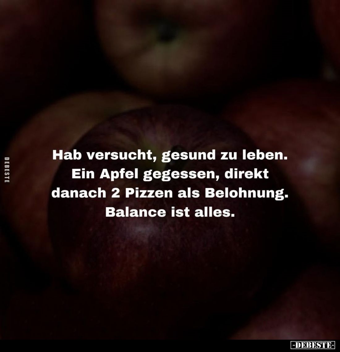 Hab versucht, gesund zu leben.
Ein Apfel gegessen, direkt danach 2 Pizzen als Belohnung.
Balance ist alles.