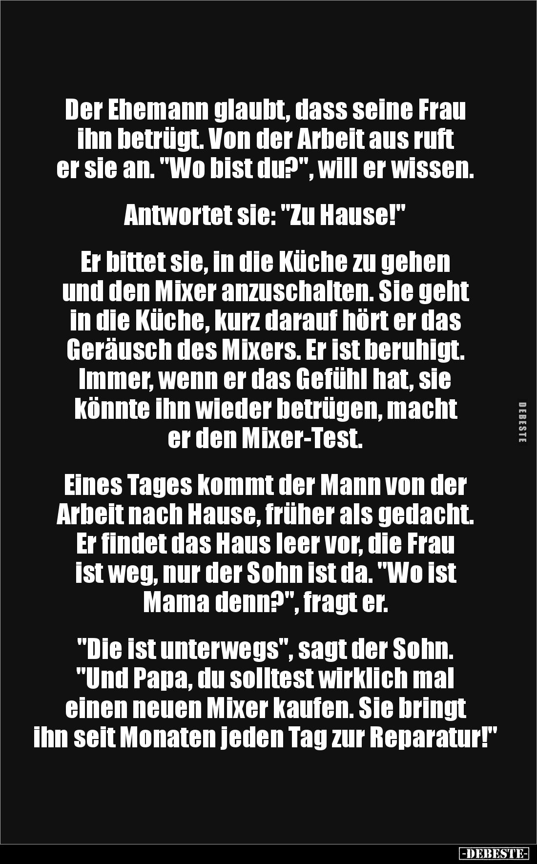 Der Ehemann glaubt, dass seine Frau ihn betrügt. Von der Arbeit aus ruft er sie an. "Wo bist du?", will er wissen. ...