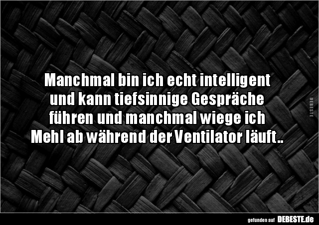 Manchmal bin ich echt intelligent  und kann tiefsinnige.. - Lustige Bilder | DEBESTE.de