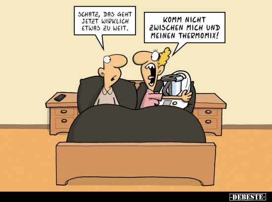 Schatz, das geht jetzt wirklich etwas zu weit...