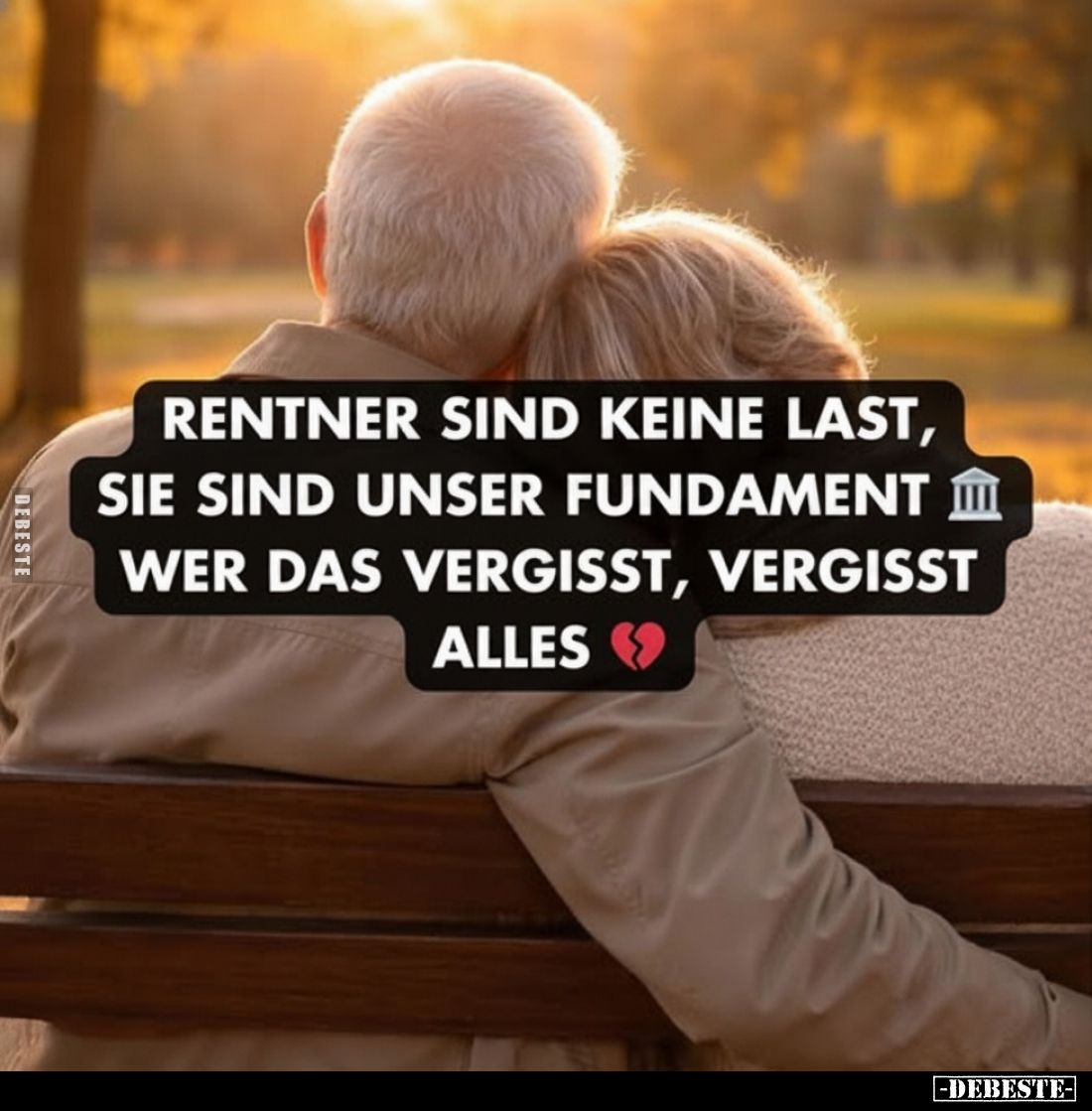 Rentner sind keine Last, sie sind unser Fundament 
-
Wer das vergisst, vergisst alles