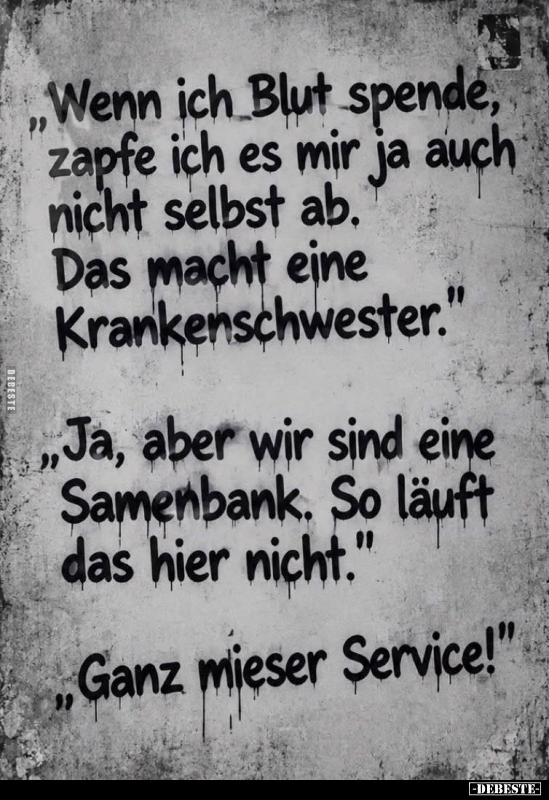 "Wenn ich Blut spende, zapfe ich es mir ja auch nicht selbst ab.
Das macht eine Krankenschwester."
„Ja, aber wir ...