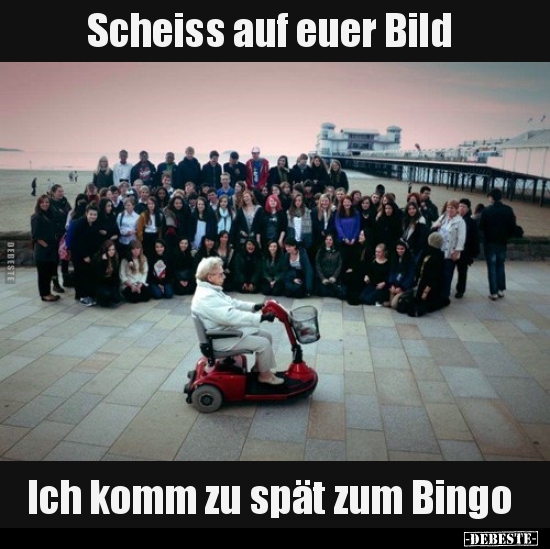 Scheiss auf euer Bild. Ich komm zu spät zum Bingo.. - Lustige Bilder | DEBESTE.de