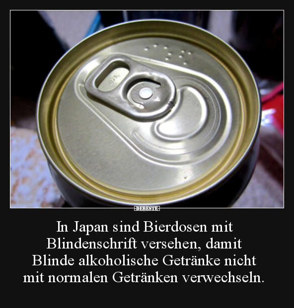 In Japan sind Bierdosen mit Blindenschrift versehen, damit.. - Lustige Bilder | DEBESTE.de