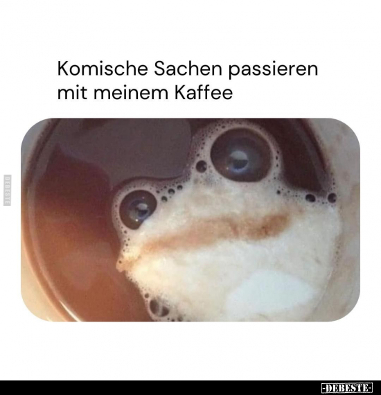 Komische Sachen passieren mit meinem Kaffee.. - Lustige Bilder | DEBESTE.de