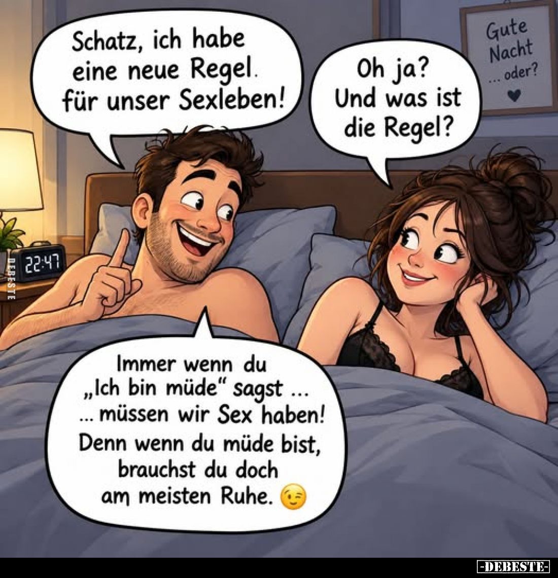Schatz, ich habe eine neue Regel für unser Sexleben! -
Oh ja? Und was ist die Regel? -
Gute Nacht oder?
Immer wenn du &quo...