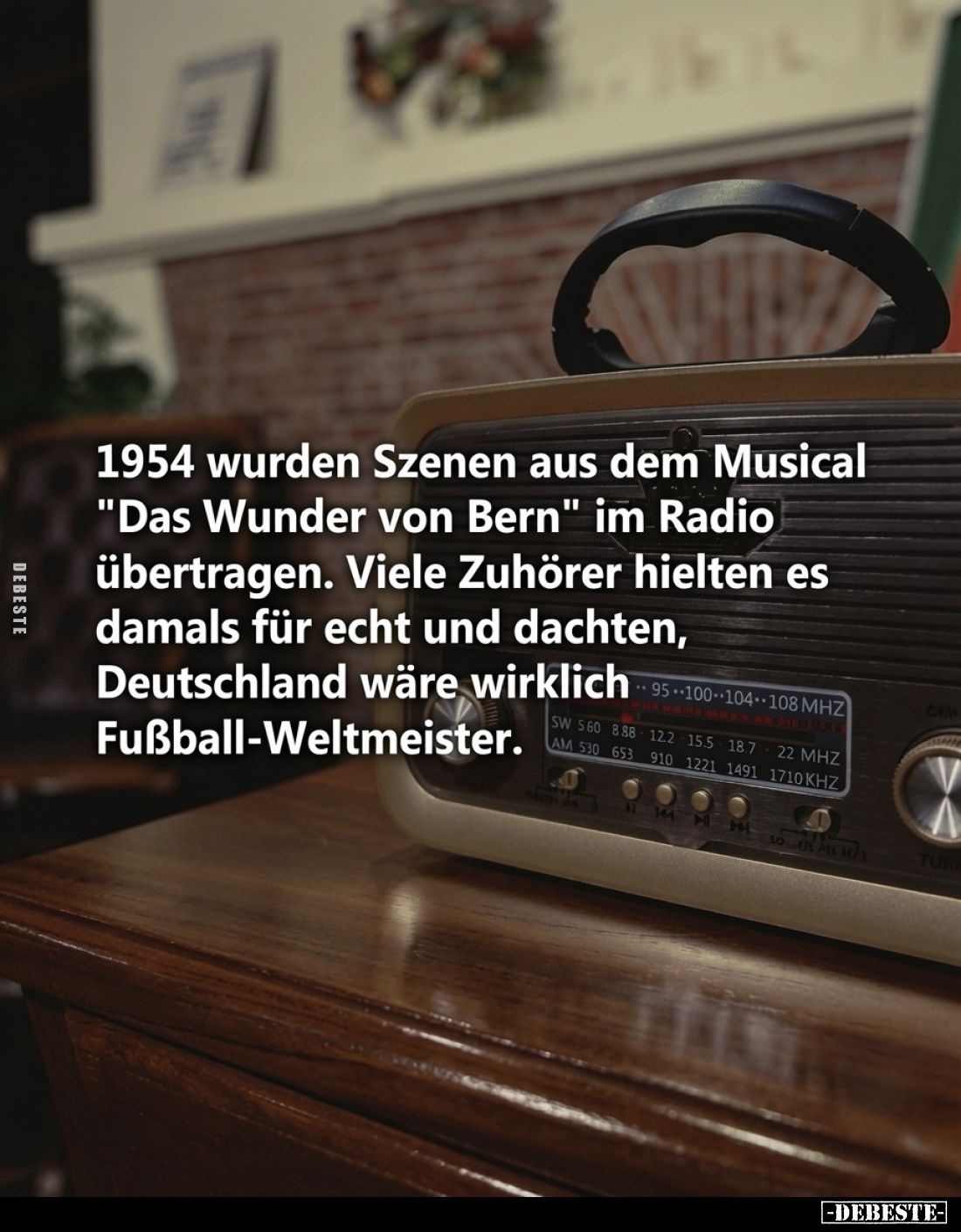 1954 wurden Szenen aus dem Musical "Das Wunder von Bern" im Radio übertragen.
Viele Zuhörer hielten es damals für ...