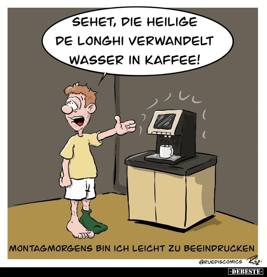 Montagmorgens bin ich leicht zu beeindrucken. - Sehet, die heilige de Longhi verwandelt Wasser in Kaffee!