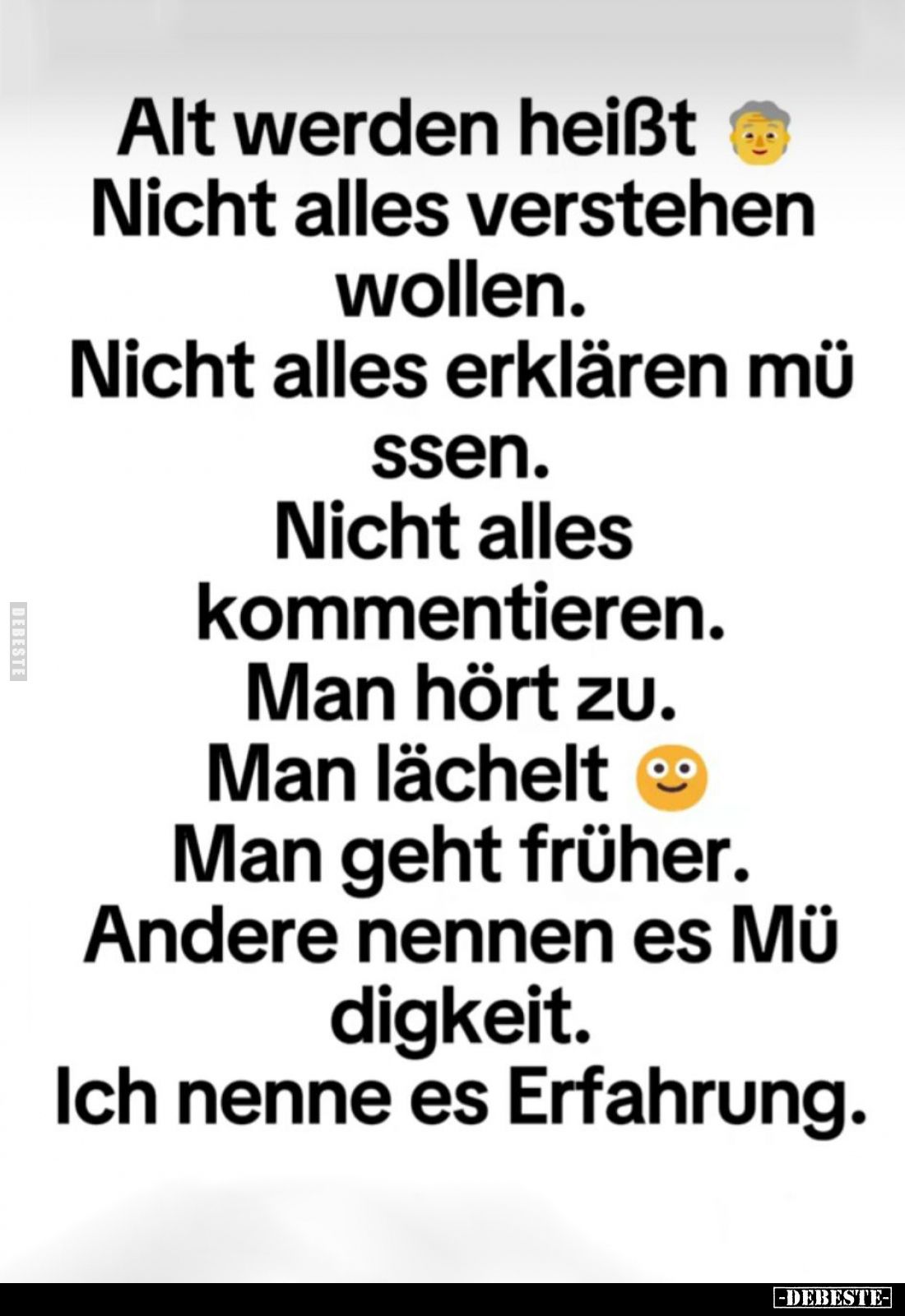 Alt werden heißt: Nicht alles verstehen wollen.
Nicht alles erklären müssen.
Nicht alles kommentieren.
Man hört zu.
Man l...