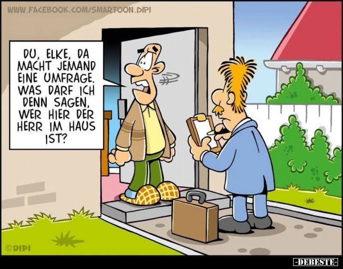 Du, Elke, da macht jemand eine Umfrage. Was darf ich denn sagen, wer hier der Herr im Haus ist?