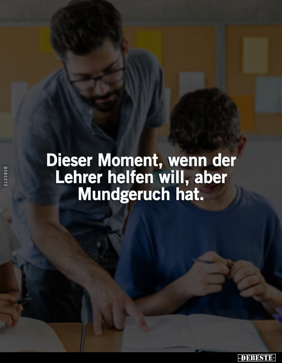 Dieser Moment, wenn der Lehrer helfen will, aber Mundgeruch.. - Lustige Bilder | DEBESTE.de