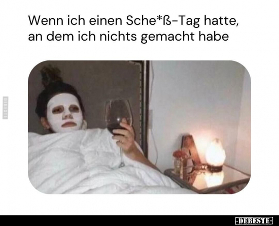 Wenn ich einen Sche*ẞ-Tag hatte.. - Lustige Bilder | DEBESTE.de