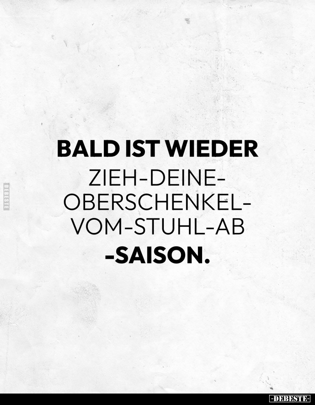 Bald ist wieder 
zieh-deine-Oberschenkel-vom-Stuhl-ab-Saison.
