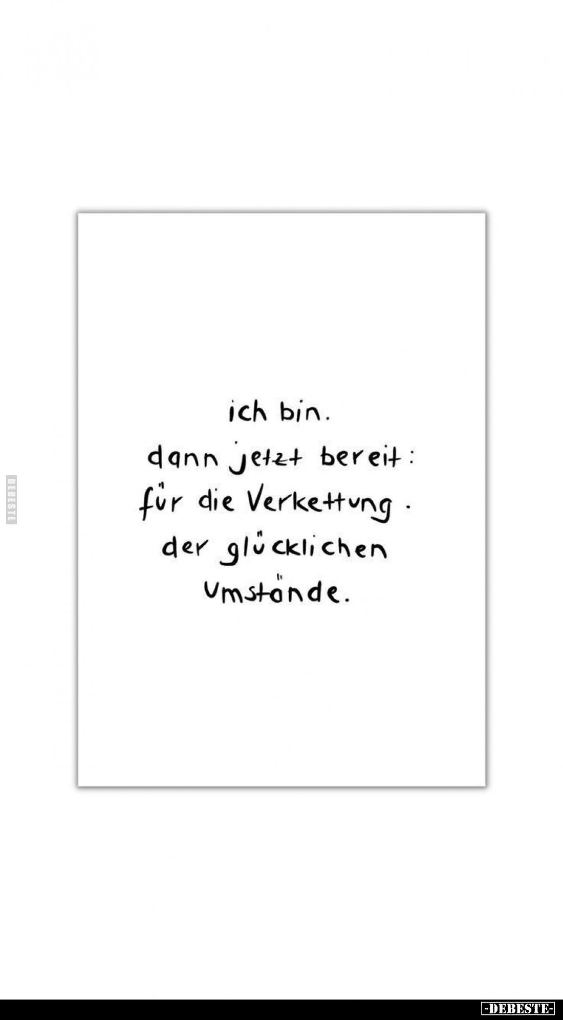 Ich bin.
Dann jetzt bereit: für die Verkettung. Der glücklichen Umstände.