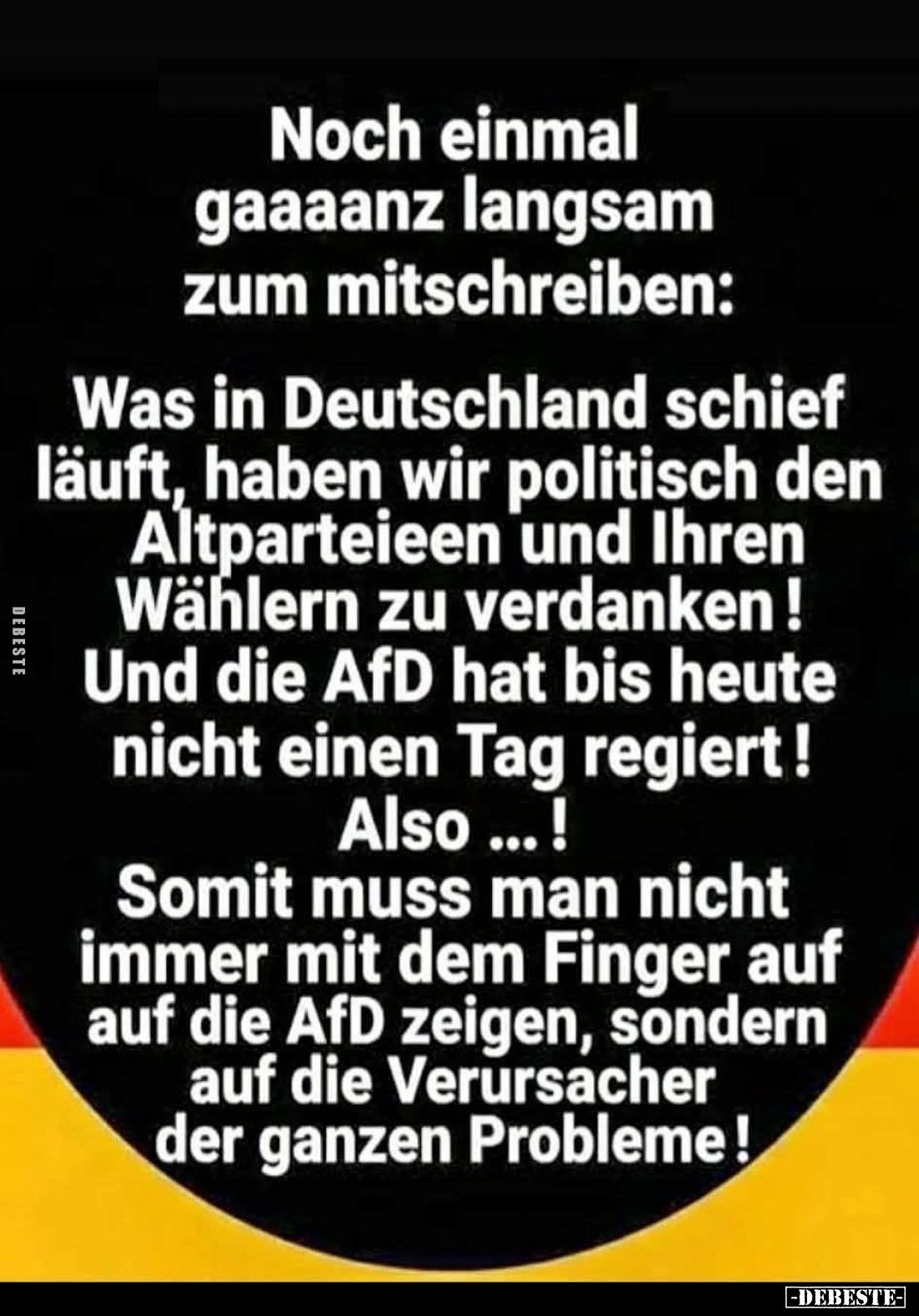 Noch einmal gaaaanz langsam zum mitschreiben:
Was in Deutschland schief läuft, haben wir politisch den Altparteieen und Ihre...