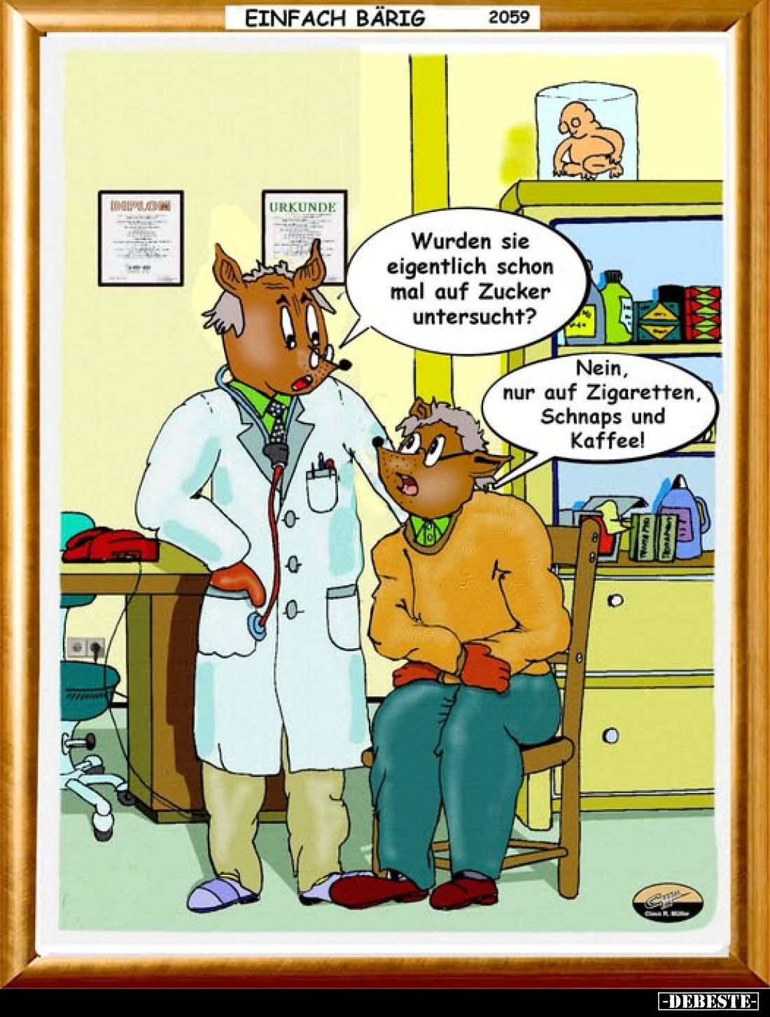 Wurden sie eigentlich schon mal auf Zucker untersucht?
-
Nein, nur auf Zigaretten, Schnaps und Kaffee!