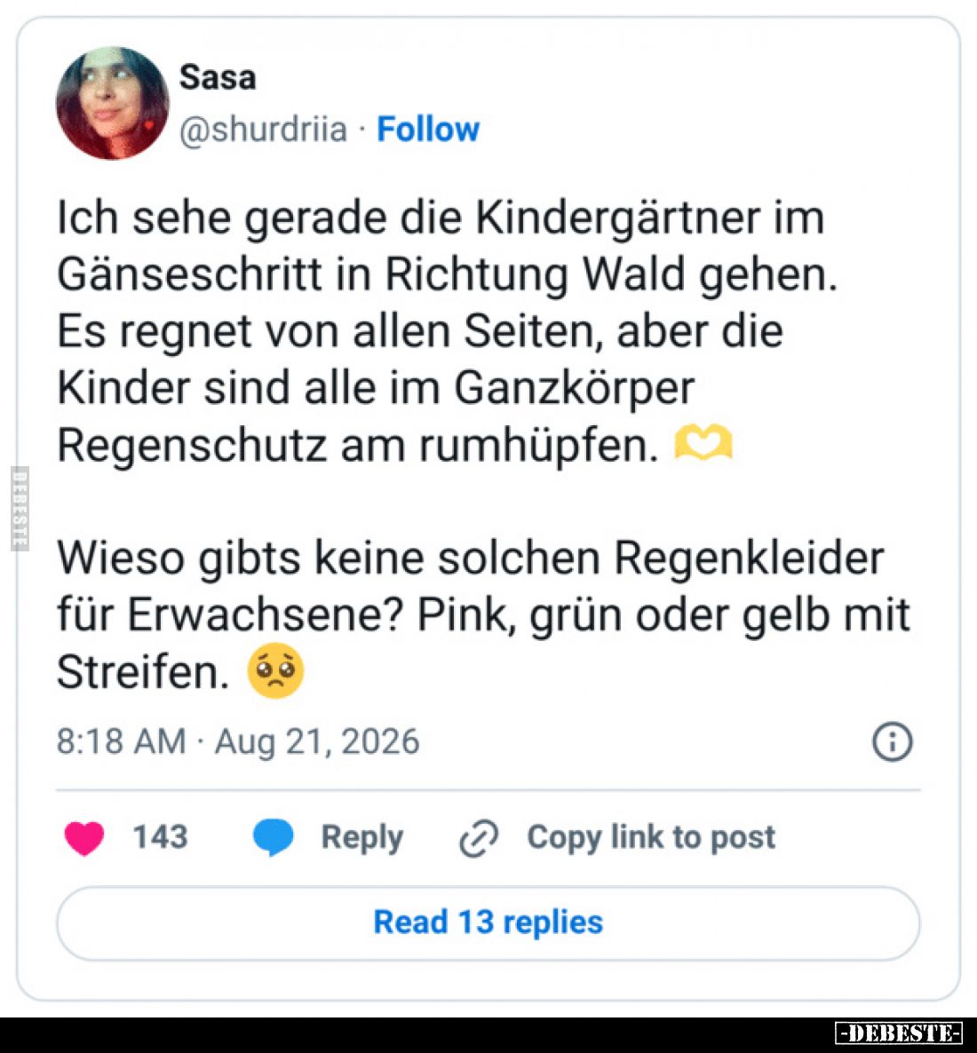 Ich sehe gerade die Kindergärtner im Gänseschritt in Richtung Wald gehen.
Es regnet von allen Seiten, aber die Kinder sind a...
