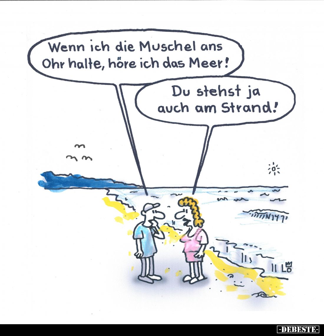 Wenn ich die Muschel ans Ohr halte, höre ich das Meer! -
Du stehst ja auch am Strand!